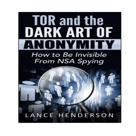 tor and the dark art of anonymity how to be invisible from nsa spying