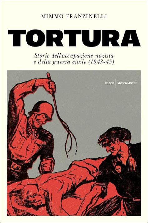 Read Online Tortura Storia Delloccupazione Nazista E Della Guerra Civile 1943 45 