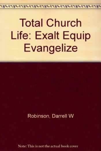 Read Online Total Church Life Exalt Equip Evangelize 