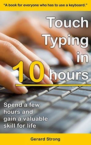 Touch Typing In 10 Hours: Spend A Few Hours Now And Gain A Valuable Skills For Life