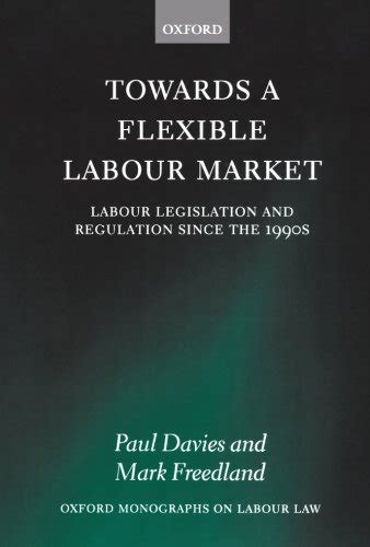 Read Online Towards A Flexible Labour Market Labour Legislation And Regulation Since The 1990S Oxford Monographs On Labour Law 