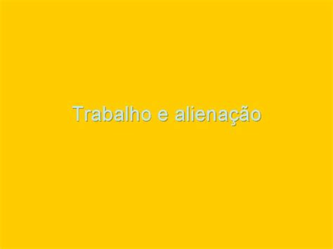 Trabalho E Alienação