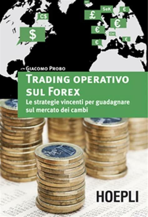 Read Online Trading Operativo Sul Forex Le Strategie Vincenti Per Guadagnare Sul Mercato Dei Cambi Marketing E Management 