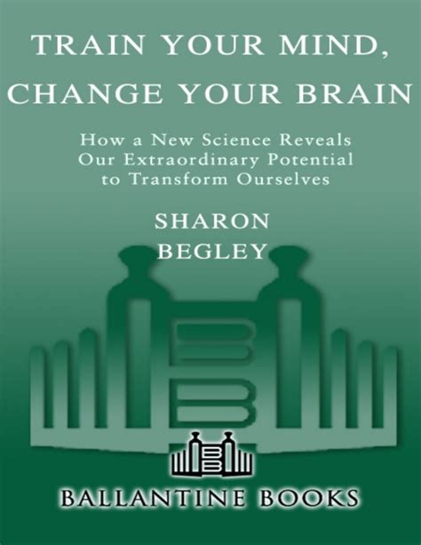 Train Your Mind Change Your Brain How A New Science Reveals Our Extraordinary Potential To Transform Ourselves