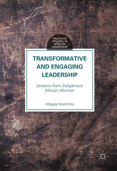 Transformative And Engaging Leadership Lessons From Indigenous African Women Palgrave Studies In African Leadership