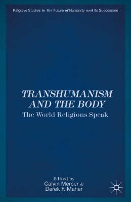 Read Online Transhumanism And The Body World Religions Speak Mercer Calvin 