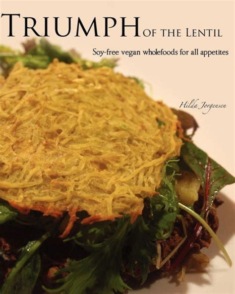 Read Online Triumph Of The Lentil Soy Free Vegan Wholefoods For All Appetites 
