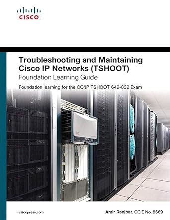 Read Online Troubleshooting And Maintaining Cisco Ip Networks Tshoot Foundation Learning Guide Foundation Learning For The Ccnp Tshoot 642 832 Certification Self Study 