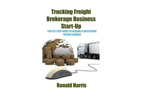 Full Download Trucking Freight Brokerage Business Start Up Step By Step Guide To Become A Successful Freight Broker 