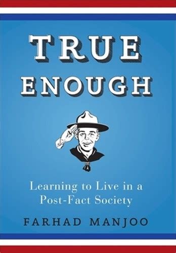 True Enough Learning To Live In A Post Fact Society Farhad Manjoo