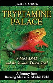 Full Download Tryptamine Palace 5 Meo Dmt And The Bufo Alvarius Toad A Journey From Burning Man To The Akashic Field 5 Meo Dmt And The Bufo Alvarius Toad By James Oroc 25 Jun 2009 Paperback 