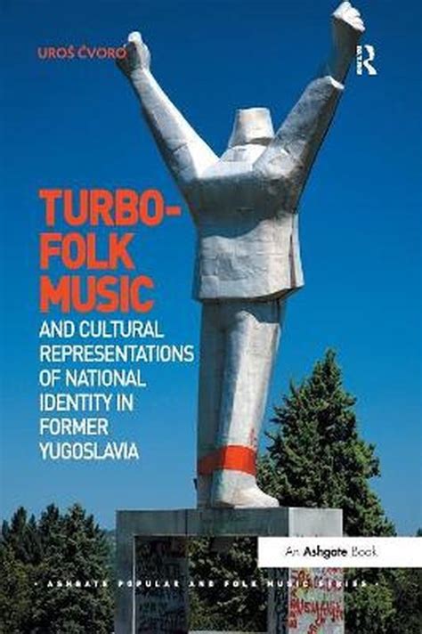 Full Download Turbo Folk Music And Cultural Representations Of National Identity In Former Yugoslavia Ashgate Popular And Folk Music Series 