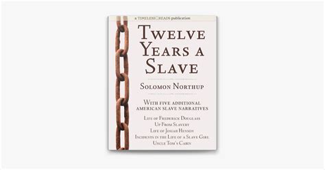 Download Twelve Years A Slave Plus Five American Slave Narratives Including Life Of Frederick Douglass Uncle Toms Cabin Life Of Josiah Henson Incidents In The Life Of A Slave Girl Up From Slavery 