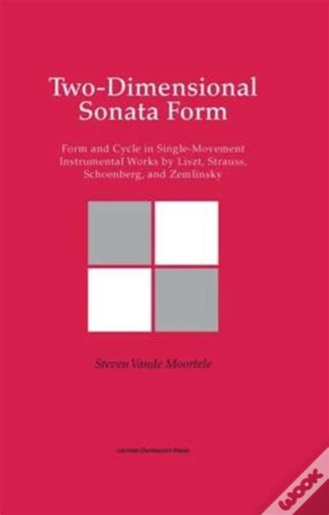 Two Dimensional Sonata Form Form And Cycle In Single Movement Instrumental Works By Liszt Strauss Schoenberg And Zemlinsky