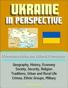 Ukraine In Perspective Orientation Guide And Cultural Orientation Geography History Economy Society Security Religion Traditions Urban And Rural Life Crimea Ethnic Groups Military