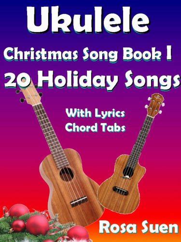 Read Online Ukulele Song Book Ukulele Christmas Song Book I 20 Christmas Holiday Songs With Lyrics Chords And Chord Tabs Christmas Songs Ukulele Song Books Strum And Sing 1 