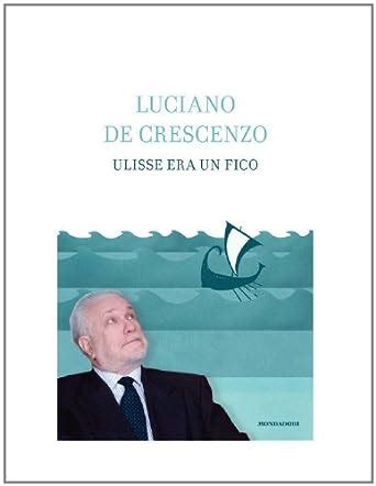 Read Online Ulisse Era Un Fico I Libri Di Luciano De Crescenzo 