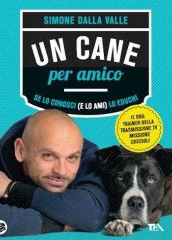 Read Online Un Cane Per Amico Se Lo Conosci E Lo Ami Lo Educhi 