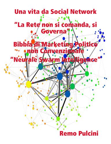 Read Online Una Vita Da Social Network La Rete Non Si Comanda Si Governa Bibbia Di Marketing Politico Non Convenzionale Neurale Swarm Intelligence 