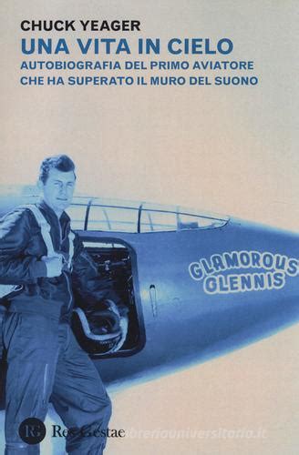 Full Download Una Vita In Cielo Autobiografia Del Primo Aviatore Che Ha Superato Il Muro Del Suono 