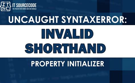 uncaught syntaxerror invalid shorthand property initializer