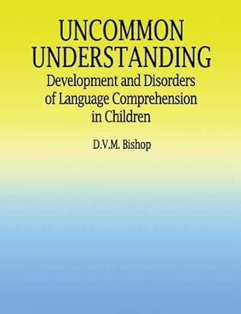 uncommon understanding development and disorders of language comprehension in children