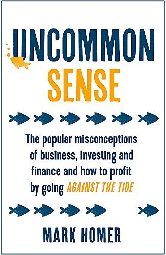 Download Uncommon Sense The Popular Misconceptions Of Business Investing And Finance And How To Profit By Going Against The Tide 