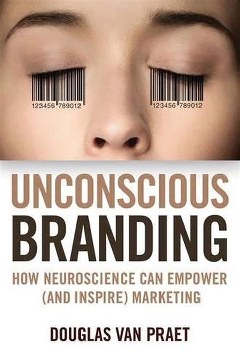 Read Unconscious Branding How Neuroscience Can Empower And Inspire Marketing Douglas Van Praet 