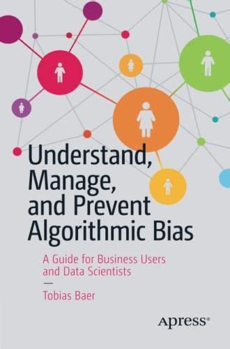 Understand, Manage, and Prevent Algorithmic Bias: A Guide for Business Users and Data Scientists