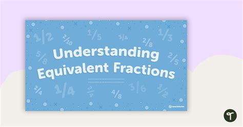 Understanding Equivalent Fractions Powerpoint Teach Starter Reducing Fractions Powerpoint - Reducing Fractions Powerpoint