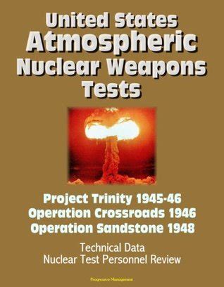 Read Online United States Atmospheric Nuclear Weapons Tests Project Trinity 1945 46 Operation Crossroads 1946 Operation Sandstone 1948 Technical Data Nuclear Test Personnel Review 