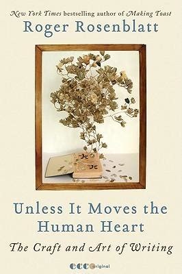 Unless It Moves The Human Heart Craft And Art Of Writing Roger Rosenblatt