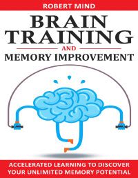 Unlimited Memory: How To Train Your Brain To Learn Faster And Remember More
