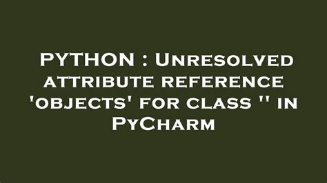 unresolved attribute reference python