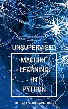 Full Download Unsupervised Machine Learning In Python Master Data Science And Machine Learning With Cluster Analysis Gaussian Mixture Models And Principal Components Analysis 