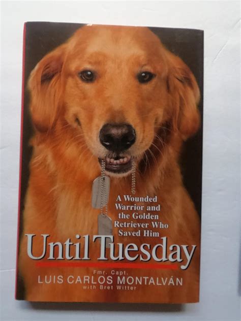 Until Tuesday A Wounded Warrior And The Golden Retriever Who Saved Him