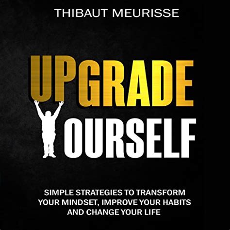 Read Upgrade Yourself Simple Strategies To Transform Your Mindset Improve Your Habits And Change Your Life 