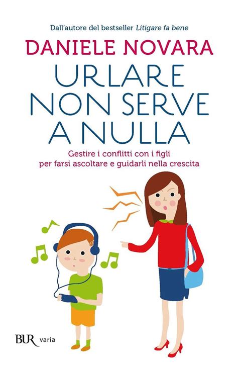 Urlare Non Serve A Nulla: Gestire I Conflitti Con I Figli Per Farsi Ascoltare E Guidarli Nella Crescita: Gestire I Conflitti Con I Flgli Per Farsi Ascoltare E Guidarli Nella Crescita