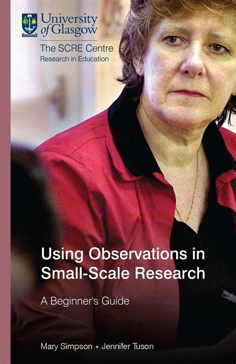 Using Observations In Small Scale Research: A Beginner's Guide ( S C R E Publication)