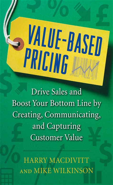 Value Based Pricing Drive Sales And Boost Your Bottom Line By Creating Communicating And Capturing Customer Value