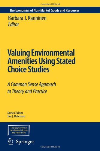 Full Download Valuing Environmental Amenities Using Stated Choice Studies A Common Sense Approach To Theory And Practice The Economics Of Non Market Goods And Resources 2006 11 16 