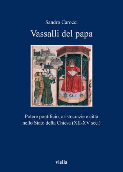 Download Vassalli Del Papa Potere Pontificio Aristocrazie E Citt Nello Stato Della Chiesa Xii Xv Sec I Libri Di Viella 