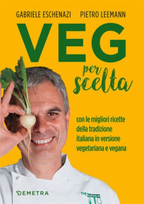 Download Veg Per Scelta Con Le Migliori Ricette Della Tradizione Italiana In Versione Vegetariana E Vegana 1 