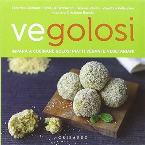 Full Download Vegolosi Impara A Cucinare Golosi Piatti Vegani E Vegetariani 