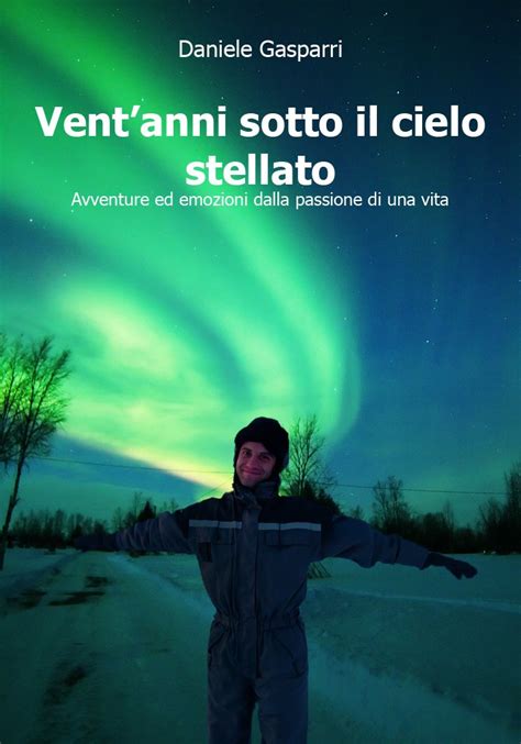 Read Online Ventanni Sotto Il Cielo Stellato Avventure Ed Emozioni Dalla Passione Di Una Vita 
