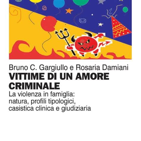 Full Download Vittime Di Un Amore Criminale La Violenza In Famiglia Natura Profili Tipologici Casistica Clinica E Giudiziaria Strum Lavoro Psico Sociale E Educativo 