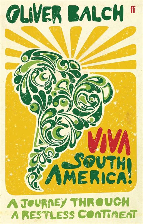 Read Online Viva South America A Journey Through Restless Continent Oliver Balch 