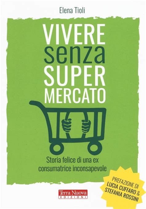 Read Online Vivere Senza Supermercato Storia Felice Di Una Ex Consumatrice Inconsapevole 