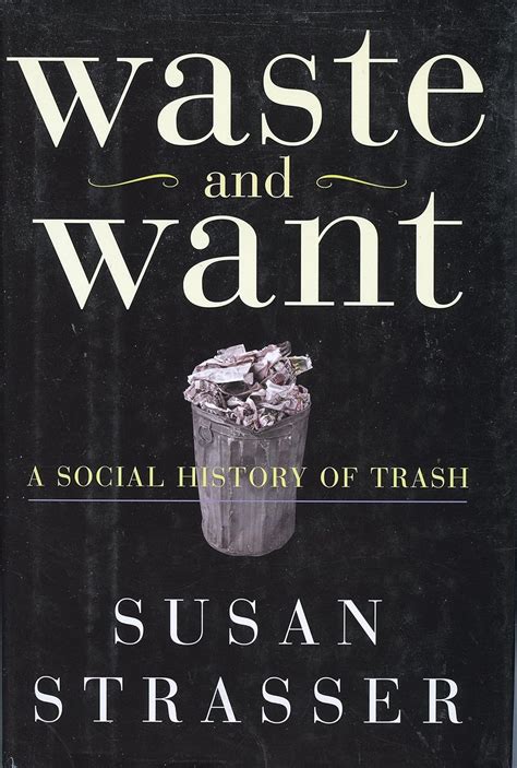 Read Waste And Want A Social History Of Trash Susan Strasser 