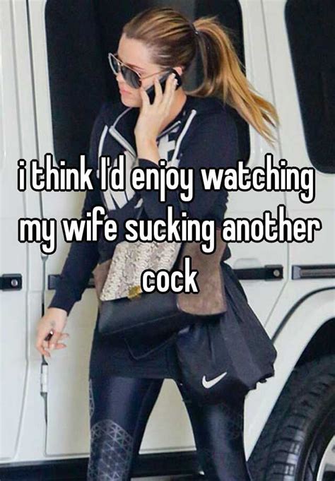 Watching wife suck